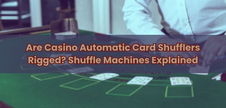 Are Casino Automatic Card Shufflers Rigged? Shuffle Machines Explained