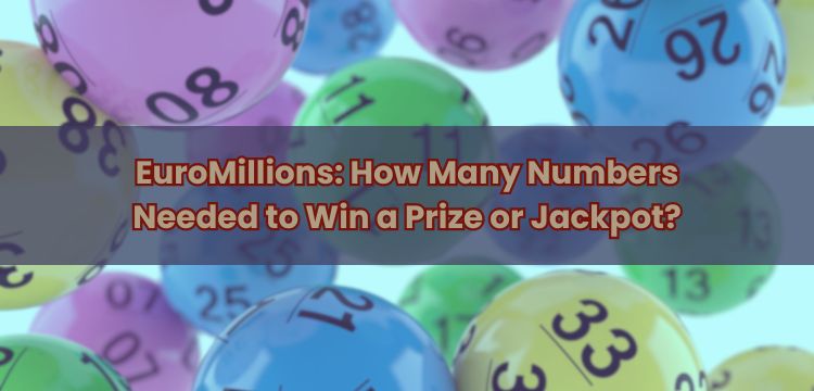EuroMillions: How Many Numbers Needed to Win a Prize or Jackpot?