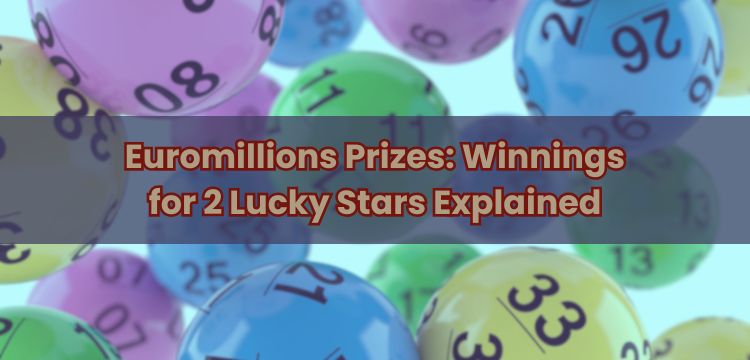 Euromillions Prizes: Winnings for 2 Lucky Stars Explained
