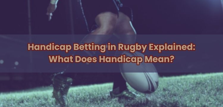 Handicap Betting in Rugby Explained: What Does Handicap Mean?
