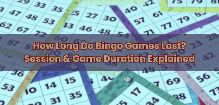 How Long Do Bingo Games Last? Session & Game Duration Explained