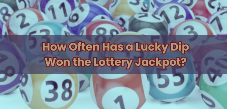 How Often Has a Lucky Dip Won the Lottery Jackpot?