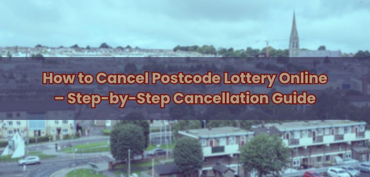 How to Cancel Postcode Lottery Online – Step-by-Step Cancellation Guide