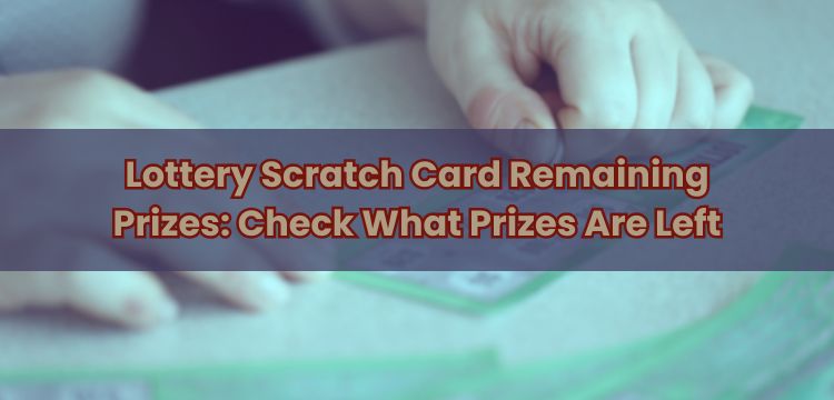 Lottery Scratch Card Remaining Prizes: Check What Prizes Are Left