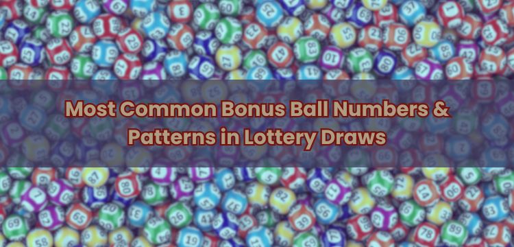 Most Common Bonus Ball Numbers & Patterns in Lottery Draws