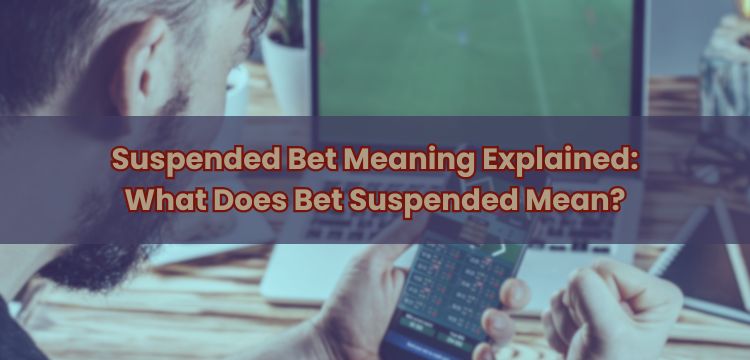 Suspended Bet Meaning Explained: What Does Bet Suspended Mean?