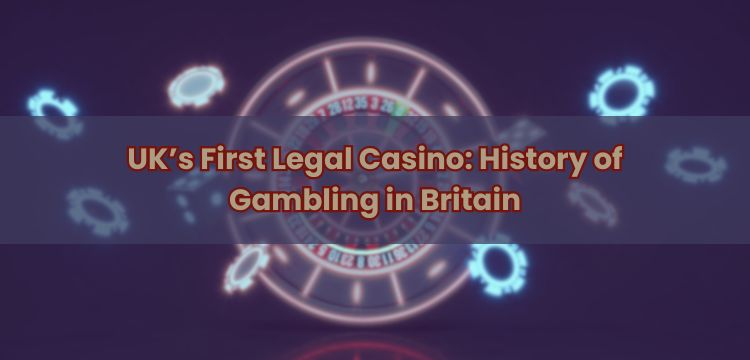 UK’s First Legal Casino: History of Gambling in Britain