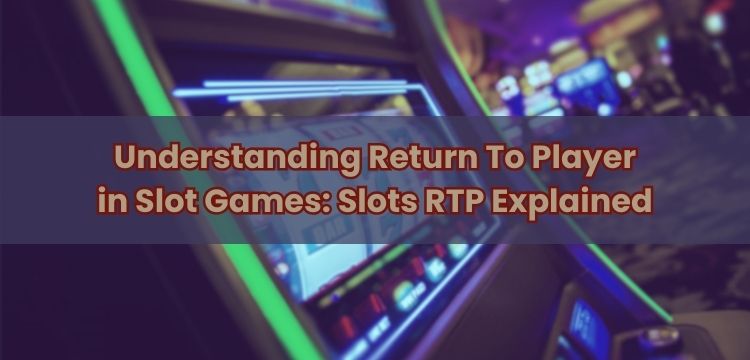 Understanding Return To Player in Slot Games: Slots RTP Explained