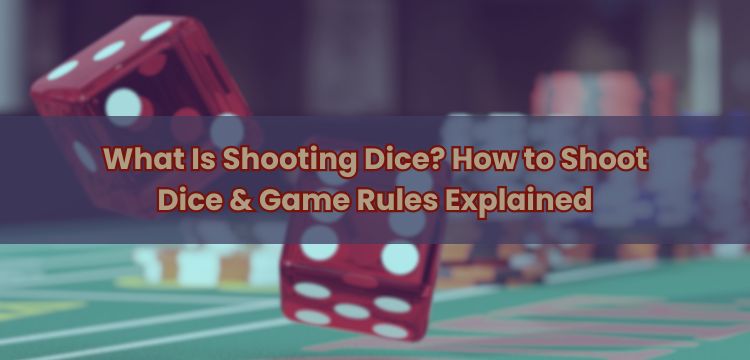 What Is Shooting Dice? How to Shoot Dice & Game Rules Explained