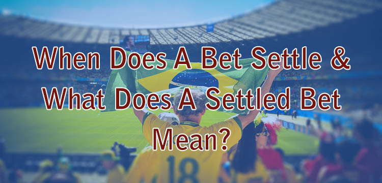 When Does A Bet Settle & What Does A Settled Bet Mean?