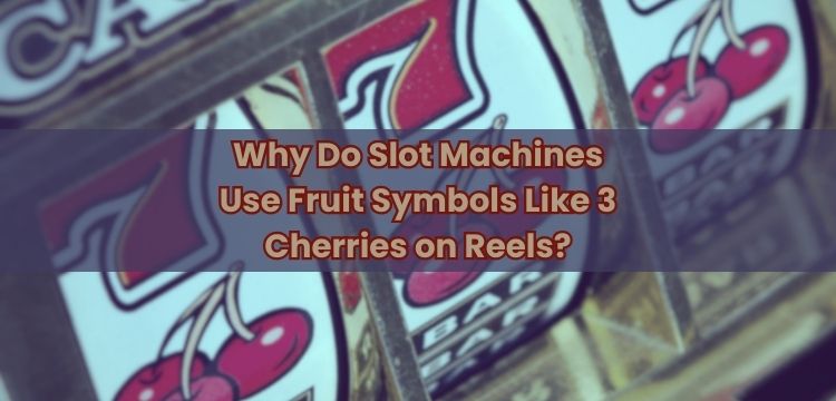 Why Do Slot Machines Use Fruit Symbols Like 3 Cherries on Reels?